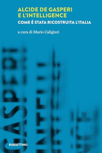 Alcide De Gasperi e l’intelligence. Come è stata ricostruita l’Italia (Laboratorio sull'intelligence dell'Università della Calabria) von Rubbettino