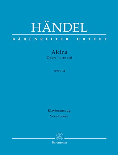 Alcina HWV34 -Oper in drei Akten-. BÄRENREITER URTEXT. Klavierauszug vokal, Urtextausgabe Alcina HWV34 -Oper in drei Akten-. BÄRENREITER URTEXT. Klavierauszug vokal, Urtextausgabe