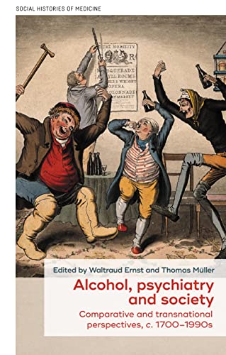 Alcohol, psychiatry and society: Comparative and transnational perspectives, c. 1700-1990s (Social Histories of Medicine) von Manchester University Press
