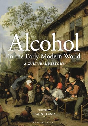 Alcohol in the Early Modern World: A Cultural History von Bloomsbury Academic