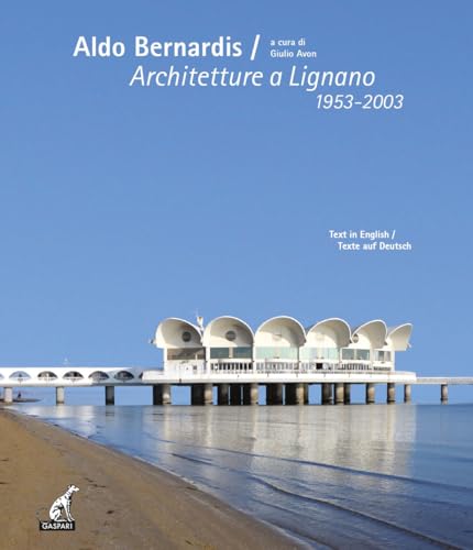 Aldo Bernardis. Architetture a Lignano 1953-2003. Ediz. italiana, inglese e tedesca (Le architetture) von Gaspari