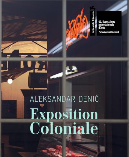 Aleksandar Denic: Exposition Coloniale: Serbian Pavilion: 60th International Art Exhibition, La Biennale Di Venezia von Mousse Magazine & Publishing