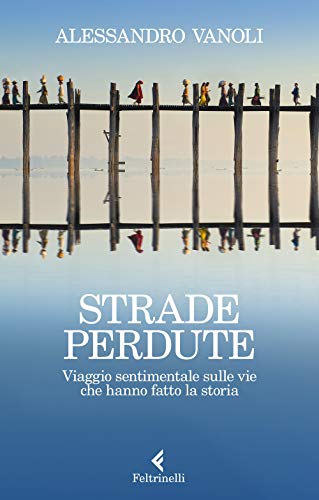 Strade perdute. Viaggio sentimentale sulle vie che hanno fatto la storia (Varia)