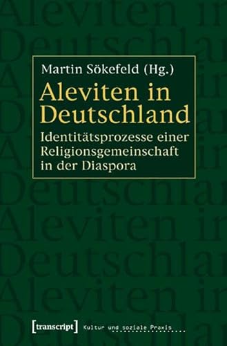 Aleviten in Deutschland: Identitätsprozesse einer Religionsgemeinschaft in der Diaspora (Kultur und soziale Praxis)