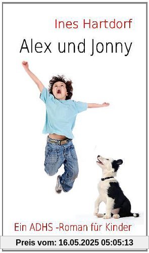 Alex und Jonny: Die Geschichte vom Zippel-Zappel-Kind und seinem Wuschelhund. Ein Kinderbuch über ADHS Alex und Jonny: Die Geschichte vom Zippel-Zappel-Kind und seinem Wuschelhund. Ein Kinderbuch über ADHS