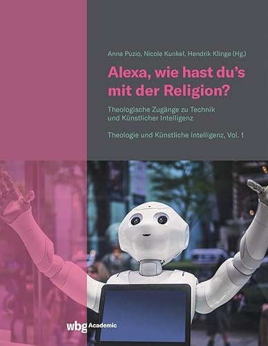Alexa, wie hast du's mit der Religion?: Theologische Zugänge zu Technik und Künstlicher Intelligenz von wbg Academic in Herder