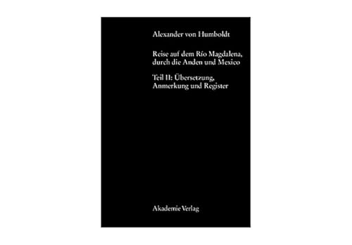 Alexander von Humboldt, Reise auf dem Rio Magdalena, durch die Anden und Mexiko: Teil II: Übersetzungen, Anmerkungen, Register (Beiträge zur Alexander-von-Humboldt-Forschung, 9)