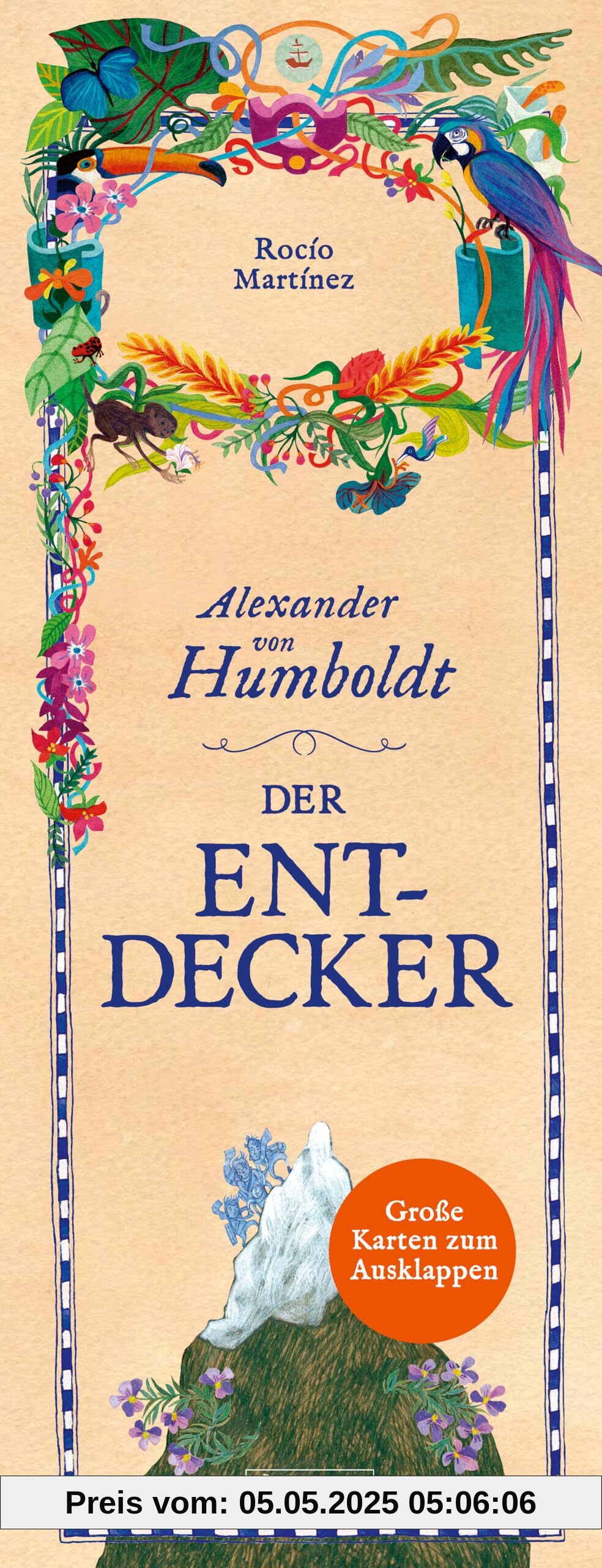 Alexander von Humboldt. Der Entdecker: Mit großen Karten zum Ausklappen; ein Sachbilderbuch für Kinder ab 8 Jahren