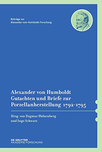 Alexander von Humboldt. Gutachten und Briefe zur Porzellanherstellung 1792–1795: Mit einer Studie von Dagmar Hülsenberg (Beiträge zur Alexander-von-Humboldt-Forschung, Band 42) von De Gruyter Akademie Forschung