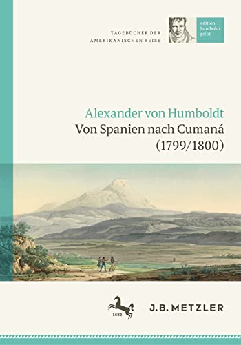 Alexander von Humboldt: Tagebücher der Amerikanischen Reise: Von Spanien nach Cumaná (1799/1800): Tagebücher Der Amerikanischen Reise: Von ... (edition humboldt print, 1, Band 1) von J.B. Metzler