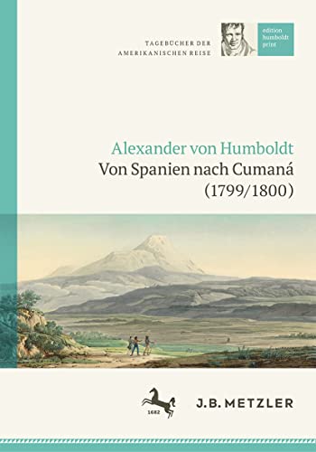 Alexander von Humboldt: Tagebücher der Amerikanischen Reise: Von Spanien nach Cumaná (1799/1800): Tagebücher Der Amerikanischen Reise: Von ... (edition humboldt print, 1, Band 1)