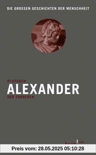 Alexander: Der Eroberer: Die großen Geschichten der Menschheit Alexander: Der Eroberer: Die großen Geschichten der Menschheit