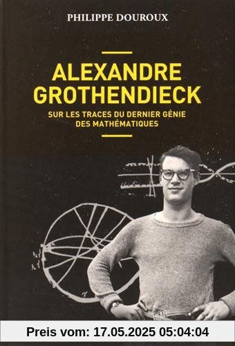 Alexandre Grothendieck : Sur les traces du dernier génie des mathématiques