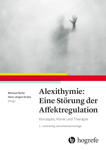 Alexithymie: Eine Störung der Affektregulation: Konzepte, Klinik und Therapie von Hogrefe AG