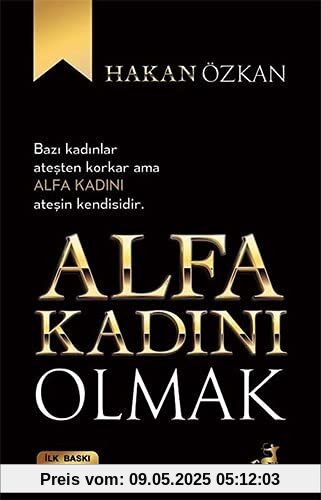 Alfa Kadini Olmak: Bazi kadinlar atesten korkar, ama Alfa Kadini atesin kendisidir.