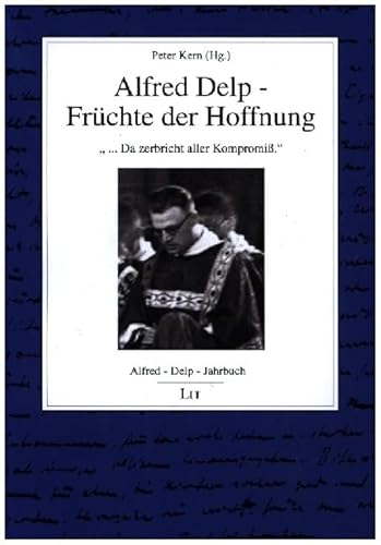 Alfred-Delp-Jahrbuch: " ... Da zerbricht aller Kompromiß." Alfred Delp - Früchte der Hoffnung von LIT Verlag