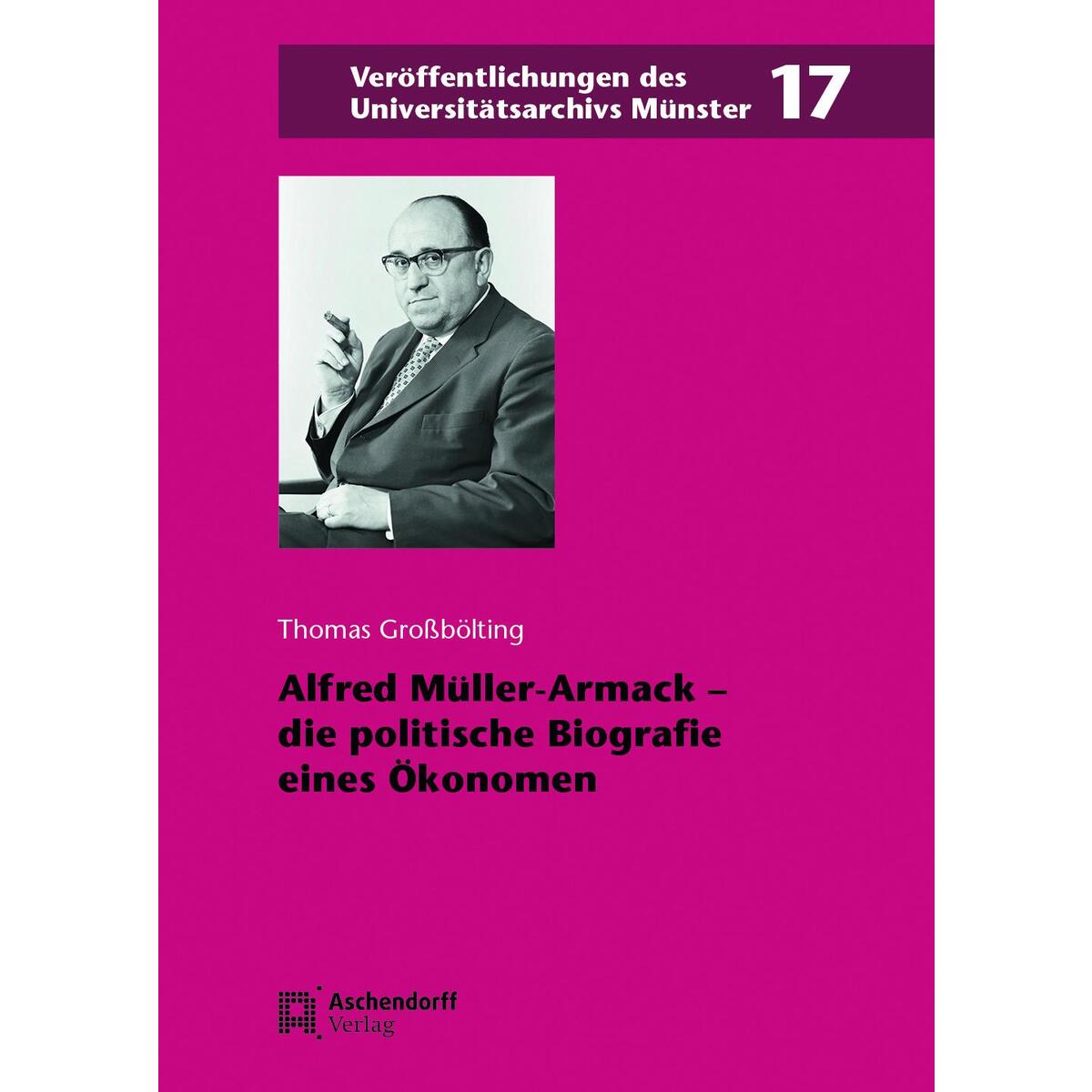 Alfred Müller-Armack - die politische Biografie eines Ökonomen Alfred Müller-Armack - die politische Biografie eines Ökonomen von Aschendorff Verlag