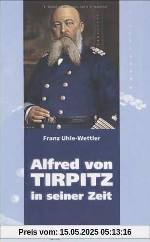 Alfred von Tirpitz in seiner Zeit
