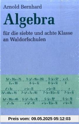 Algebra für die siebte und achte Klasse an Waldorfschulen: Ausführlicher Leitfaden mit Aufgabensammlung und Ausblicken auf die Oberstufe für Lehrer, Schüler und Eltern Algebra für die siebte und achte Klasse an Waldorfschulen: Ausführlicher Leitfaden mit Aufgabensammlung und Ausblicken auf die Oberstufe für Lehrer, Schüler und Eltern