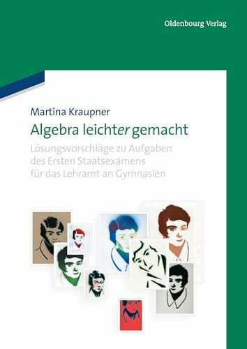 Algebra leicht(er) gemacht: Lösungsvorschläge zu Aufgaben des Ersten Staatsexamens für das Leh...