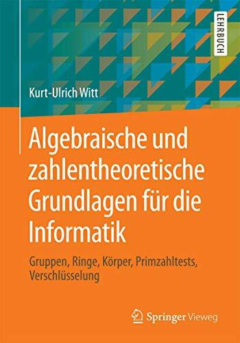 Algebraische und zahlentheoretische Grundlagen für die Informatik: Gruppen, Ringe, Körper, Pri... Algebraische und zahlentheoretische Grundlagen für die Informatik: Gruppen, Ringe, Körper, Pri...