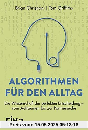 Algorithmen für den Alltag: Die Wissenschaft der perfekten Entscheidung – vom Aufräumen bis zur Partnersuche Algorithmen für den Alltag: Die Wissenschaft der perfekten Entscheidung – vom Aufräumen bis zur Partnersuche