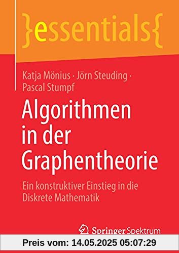 Algorithmen in der Graphentheorie: Ein konstruktiver Einstieg in die Diskrete Mathematik (essentials)