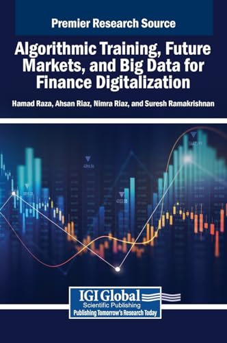 Algorithmic Training, Future Markets, and Big Data for Finance Digitalization Algorithmic Training, Future Markets, and Big Data for Finance Digitalization von IGI Global