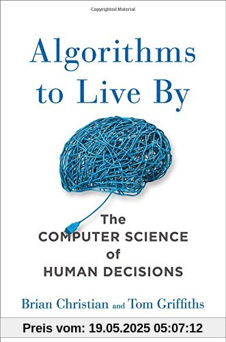 Algorithms to Live by: The Computer Science of Human Decisions
