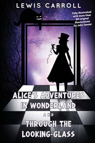 Alice’s Adventures in Wonderland and Through the Looking-Glass: Fully illustrated with more th... Alice’s Adventures in Wonderland and Through the Looking-Glass: Fully illustrated with more th...