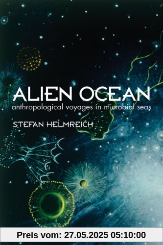 Alien Ocean: Anthropological Voyages in Microbial Seas Alien Ocean: Anthropological Voyages in Microbial Seas