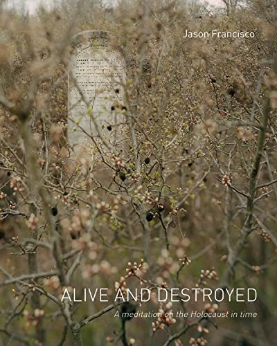 Alive and Destroyed: A Meditation on the Holocaust in Time