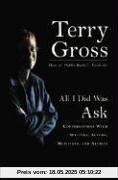 All I Did Was Ask: Conversations with Writers, Actors, Musicians, and Artists