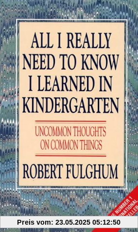All I Really Need to Know I Learned in Kindergarten All I Really Need to Know I Learned in Kindergarten