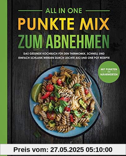 All In One: Punkte Mix zum Abnehmen: Das gesunde Kochbuch für den Thermomix. Schnell und einfach schlank werden durch leichte aio und one pot Rezepte (mit Punkten und Nährwerten)