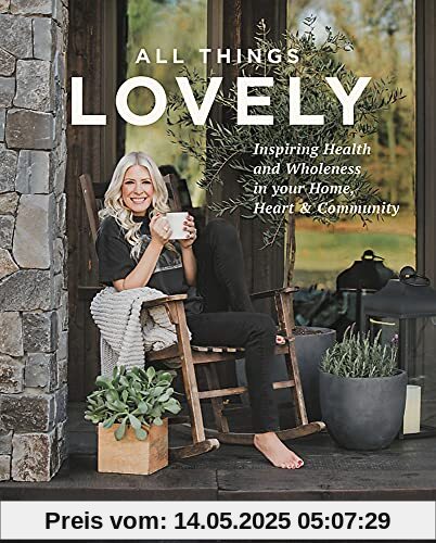 All Things Lovely: Inspiring Health and Wholeness in Your Home, Heart, and Community All Things Lovely: Inspiring Health and Wholeness in Your Home, Heart, and Community