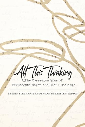 All This Thinking: The Correspondence of Bernadette Mayer and Clark Coolidge (Recencies Series: Research and Recovery in Twentieth-century American Poetics) von University of New Mexico Press