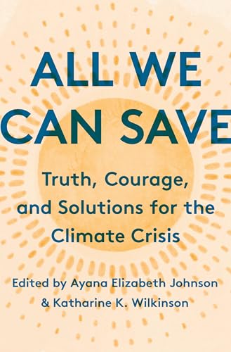 All We Can Save: Truth, Courage, and Solutions for the Climate Crisis