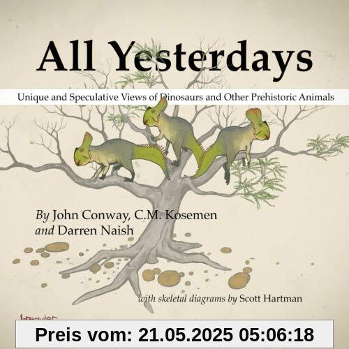 All Yesterdays: Unique and Speculative Views of Dinosaurs and Other Prehistoric Animals All Yesterdays: Unique and Speculative Views of Dinosaurs and Other Prehistoric Animals
