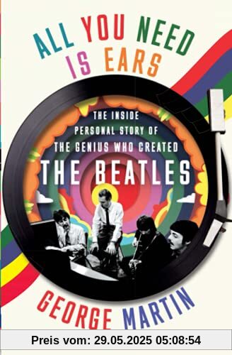 All You Need Is Ears: The Inside Personal Story of the Genius Who Created the Beatles All You Need Is Ears: The Inside Personal Story of the Genius Who Created the Beatles