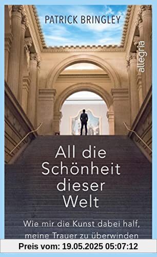 All die Schönheit dieser Welt: Eine wundervoll inspirierende Geschichte über die Kunst, die Liebe, das Leben und den Tod