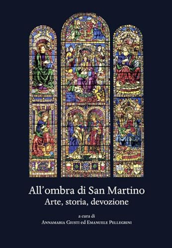 All'ombra Di San Martino: Arte, Storia, Devozione (Studi sulle abbazie storiche e ordini religiosi della Toscana, 9)