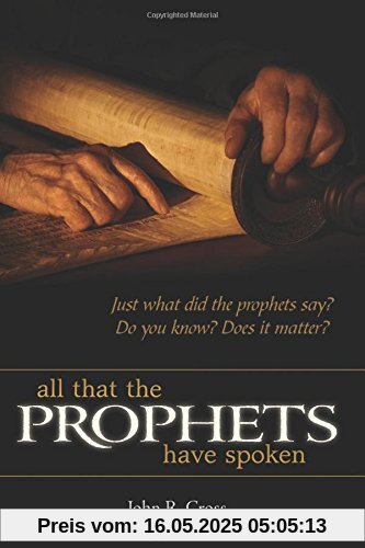 All that the Prophets have Spoken: Just what did the prophets say? Do you know? Does it matter?