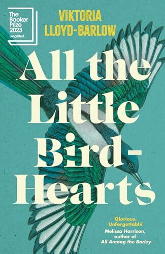All the Little Bird-Hearts: Longlisted for the Booker Prize 2023 All the Little Bird-Hearts: Longlisted for the Booker Prize 2023