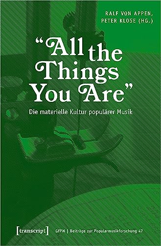 »All the Things You Are« - Die materielle Kultur populärer Musik (Beiträge zur Popularmusikforschung)