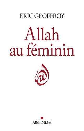 Allah au féminin: Le Féminin et la femme dans la tradition soufie von ALBIN MICHEL