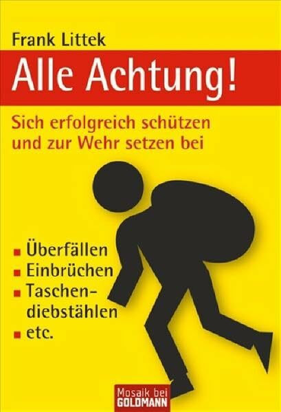 Alle Achtung!: Sich erfolgreich schützen und zur Wehr setzen bei - - Überfällen - - Einbrüchen...