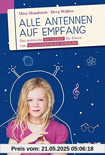 Alle Antennen auf Empfang: Der praktische Ratgeber für Eltern von hochsensiblen Kindern