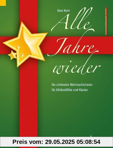 Alle Jahre wieder: Die schönsten Weihnachtslieder. Alt-Blockflöte und Klavier. Alle Jahre wieder: Die schönsten Weihnachtslieder. Alt-Blockflöte und Klavier.