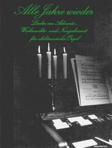 Alle Jahre wieder: Lieder zur Advents-, Weihnachts- und Neujahrszeit. E-Orgel.